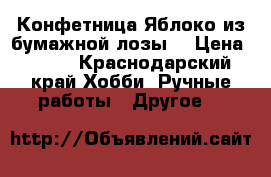 Конфетница Яблоко из бумажной лозы  › Цена ­ 400 - Краснодарский край Хобби. Ручные работы » Другое   